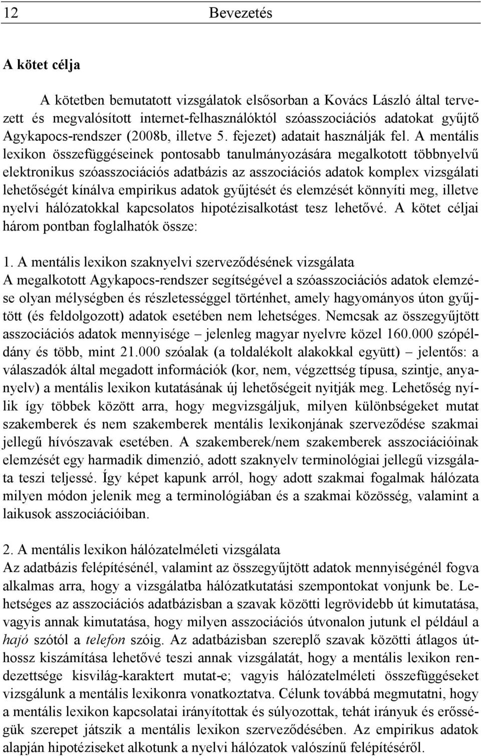 A mentális lexikon összefüggéseinek pontosabb tanulmányozására megalkotott többnyelvű elektronikus szóasszociációs adatbázis az asszociációs adatok komplex vizsgálati lehetőségét kínálva empirikus