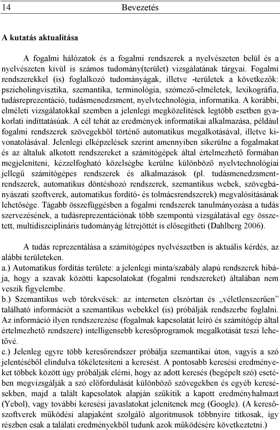 tudásmenedzsment, nyelvtechnológia, informatika. A korábbi, elméleti vizsgálatokkal szemben a jelenlegi megközelítések legtöbb esetben gyakorlati indíttatásúak.