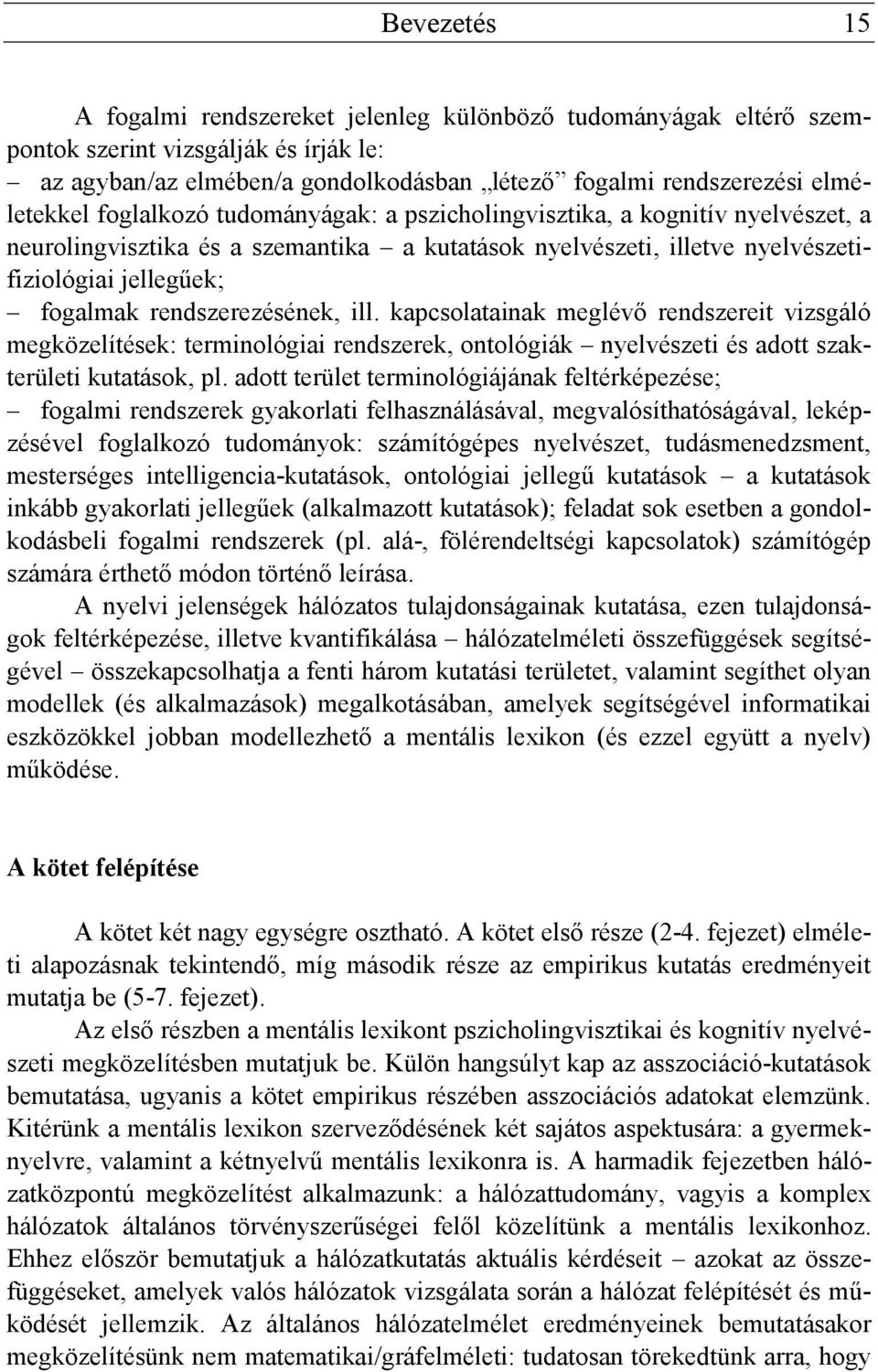 rendszerezésének, ill. kapcsolatainak meglévő rendszereit vizsgáló megközelítések: terminológiai rendszerek, ontológiák nyelvészeti és adott szakterületi kutatások, pl.