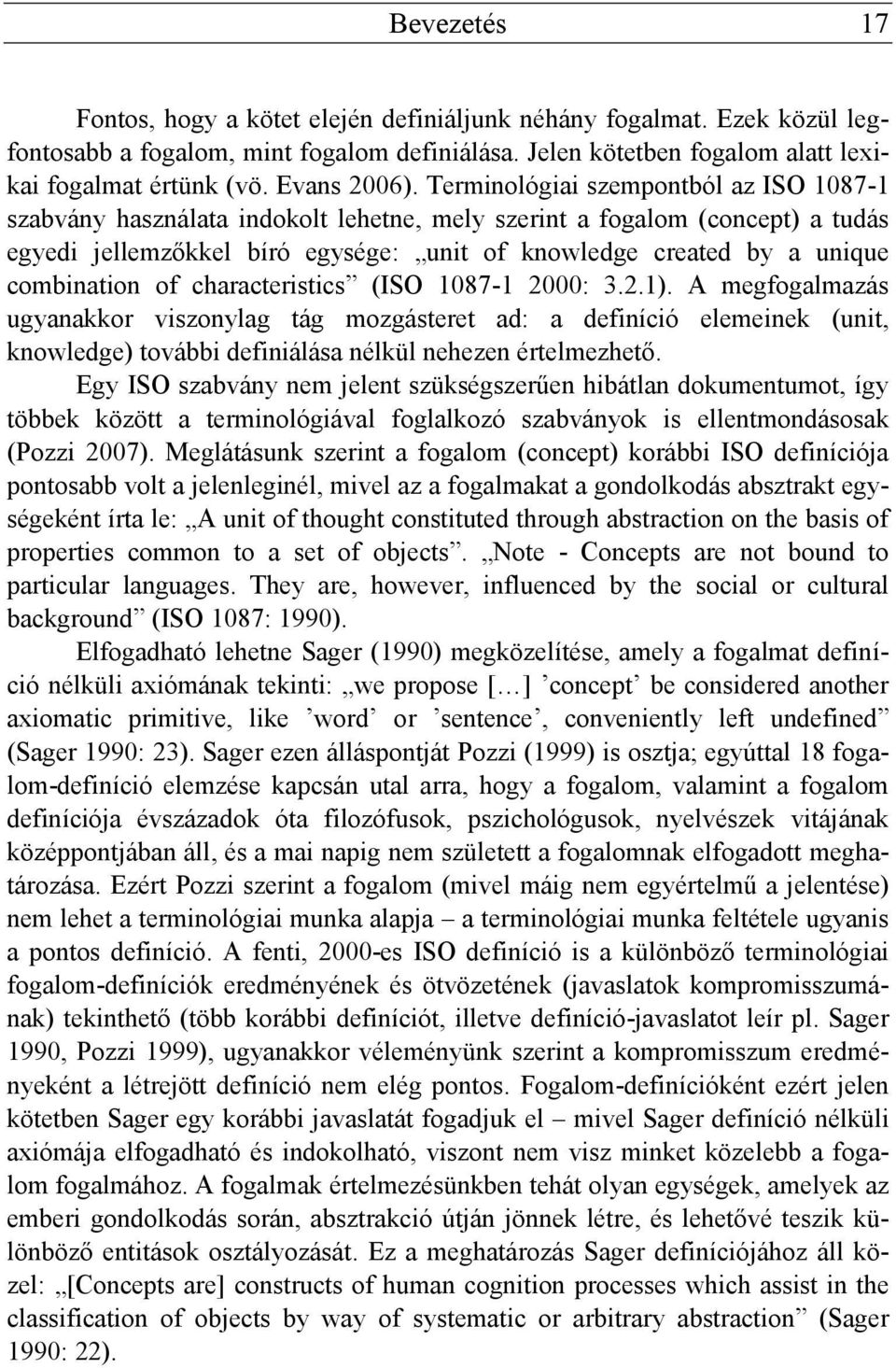 Terminológiai szempontból az ISO 1087-1 szabvány használata indokolt lehetne, mely szerint a fogalom (concept) a tudás egyedi jellemzőkkel bíró egysége: unit of knowledge created by a unique