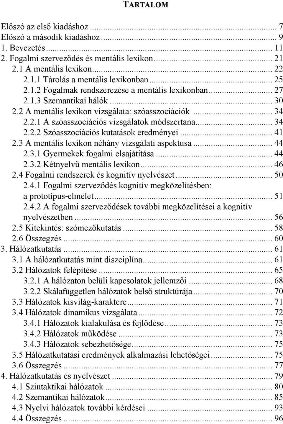 .. 34 2.2.2 Szóasszociációs kutatások eredményei... 41 2.3 A mentális lexikon néhány vizsgálati aspektusa... 44 2.3.1 Gyermekek fogalmi elsajátítása... 44 2.3.2 Kétnyelvű mentális lexikon... 46 2.