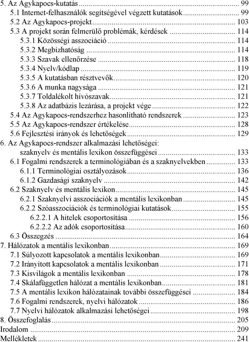 .. 122 5.4 Az Agykapocs-rendszerhez hasonlítható rendszerek... 123 5.5 Az Agykapocs-rendszer értékelése... 128 5.6 Fejlesztési irányok és lehetőségek... 129 6.