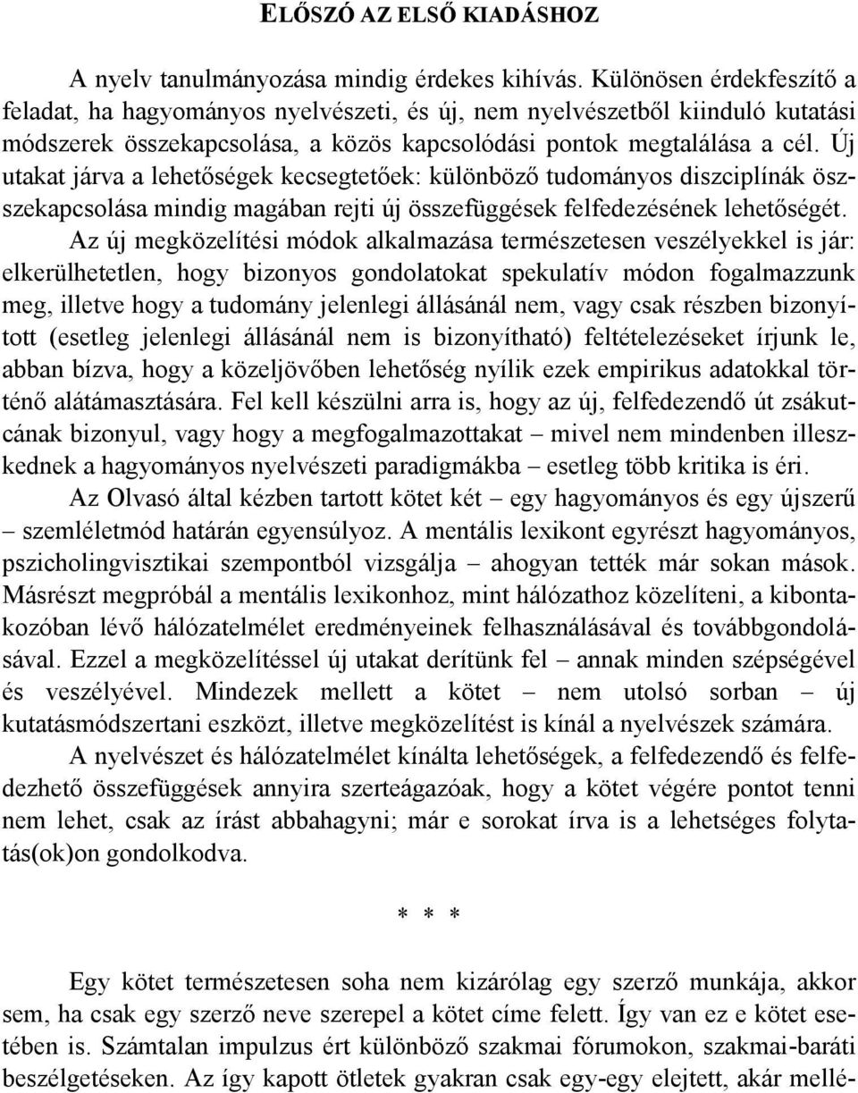 Új utakat járva a lehetőségek kecsegtetőek: különböző tudományos diszciplínák öszszekapcsolása mindig magában rejti új összefüggések felfedezésének lehetőségét.