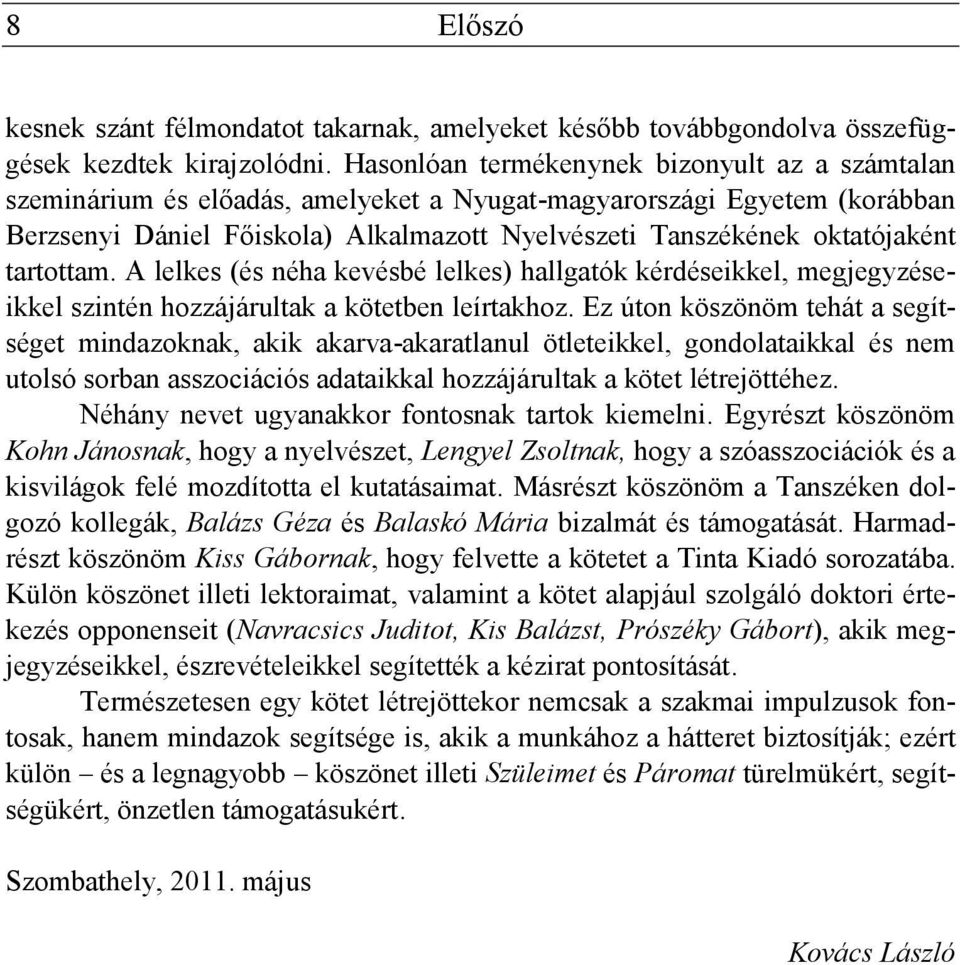 tartottam. A lelkes (és néha kevésbé lelkes) hallgatók kérdéseikkel, megjegyzéseikkel szintén hozzájárultak a kötetben leírtakhoz.