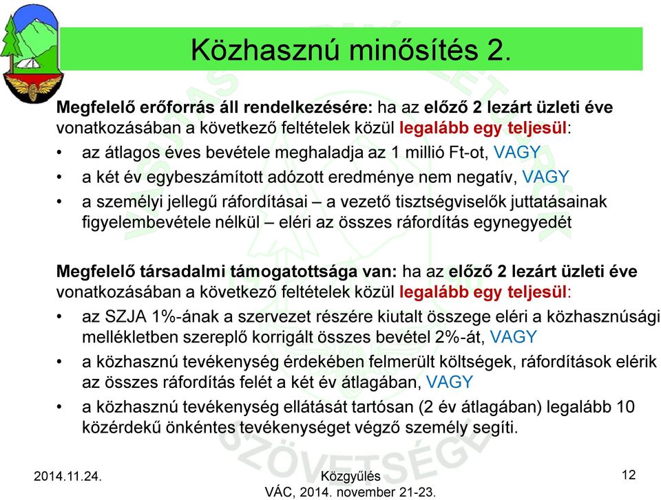 a két év egybeszámított adózott eredménye nem negatív, VAGY a személyi jellegű ráfordításai a vezető tisztségviselők juttatásainak figyelembevétele nélkül eléri az összes ráfordítás egynegyedét