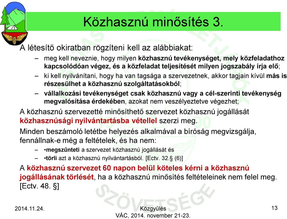 elő; ki kell nyilvánítani, hogy ha van tagsága a szervezetnek, akkor tagjain kívül más is részesülhet a közhasznú szolgáltatásokból; vállalkozási tevékenységet csak közhasznú vagy a cél-szerinti