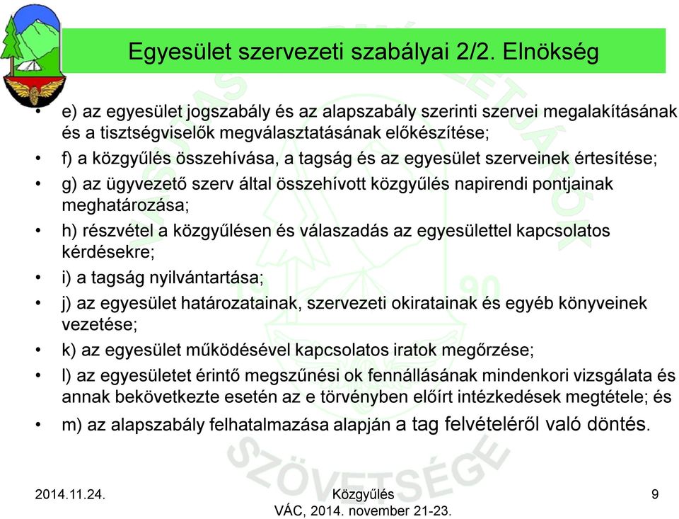 szerveinek értesítése; g) az ügyvezető szerv által összehívott közgyűlés napirendi pontjainak meghatározása; h) részvétel a közgyűlésen és válaszadás az egyesülettel kapcsolatos kérdésekre; i) a