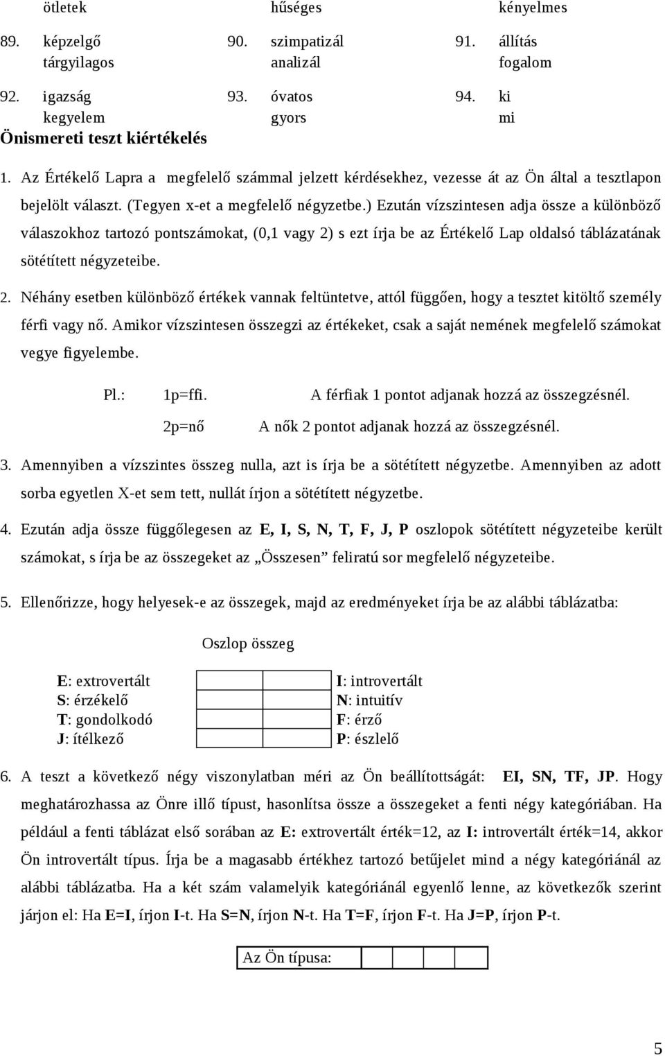 ) Ezután vízszintesen adja össze a különböző válaszokhoz tartozó pontszámokat, (0,1 vagy 2)