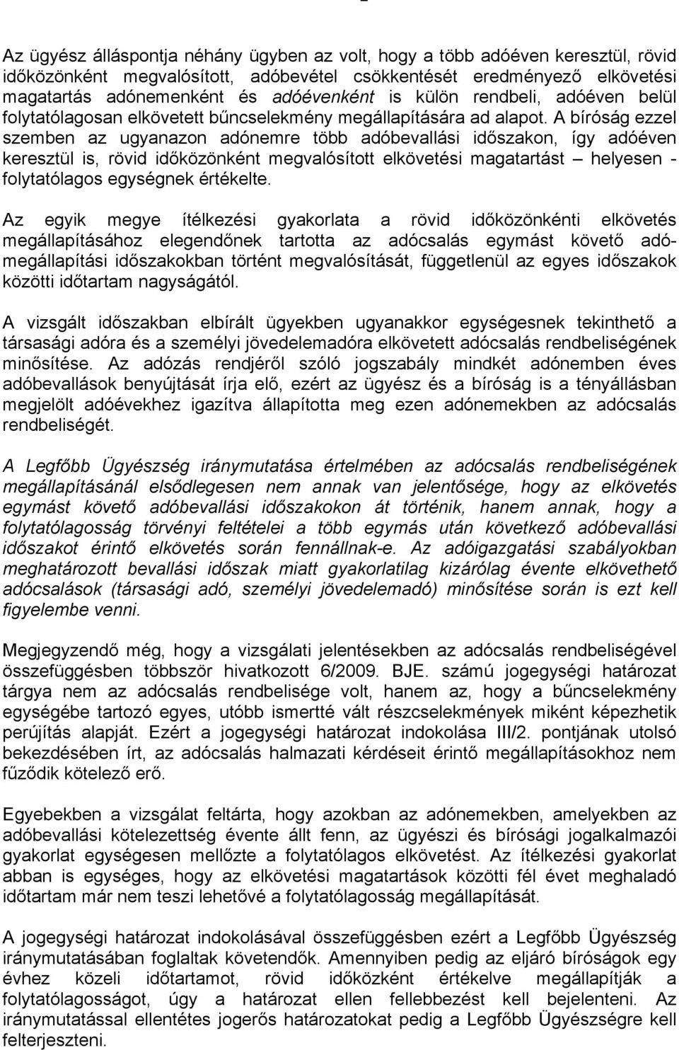 A bíróság ezzel szemben az ugyanazon adónemre több adóbevallási időszakon, így adóéven keresztül is, rövid időközönként megvalósított elkövetési magatartást helyesen - folytatólagos egységnek