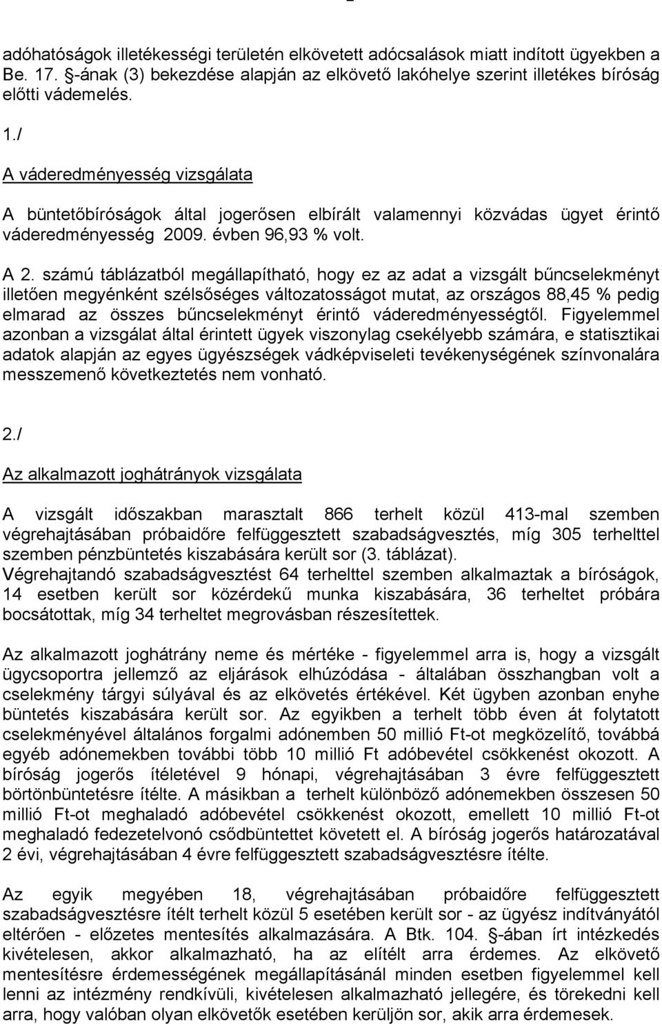 / A váderedményesség vizsgálata A büntetőbíróságok által jogerősen elbírált valamennyi közvádas ügyet érintő váderedményesség 2009. évben 96,93 % volt. A 2.