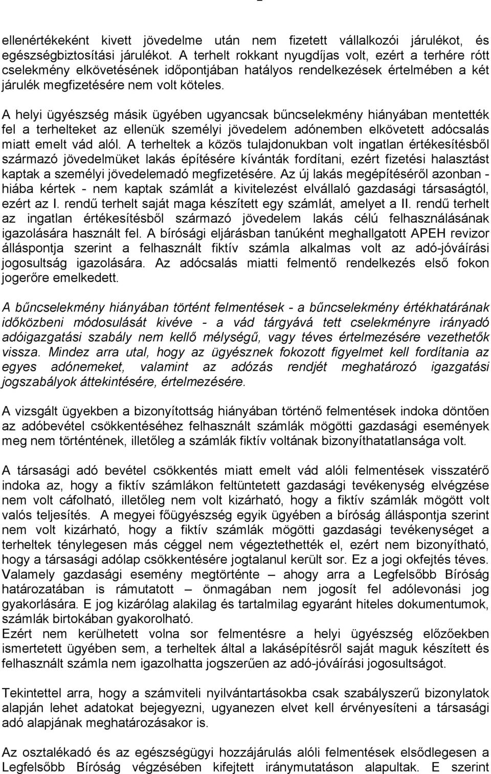 A helyi ügyészség másik ügyében ugyancsak bűncselekmény hiányában mentették fel a terhelteket az ellenük személyi jövedelem adónemben elkövetett adócsalás miatt emelt vád alól.