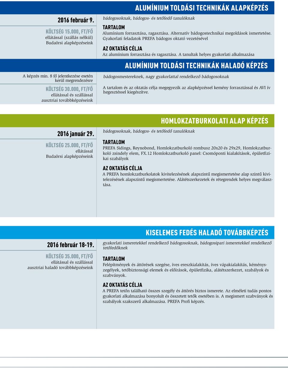 Alternatív bádogostechnikai megoldások ismertetése. Gyakorlati feladatok PREFA bádogos oktató vezetésével Az alumínium forrasztása és ragasztása.
