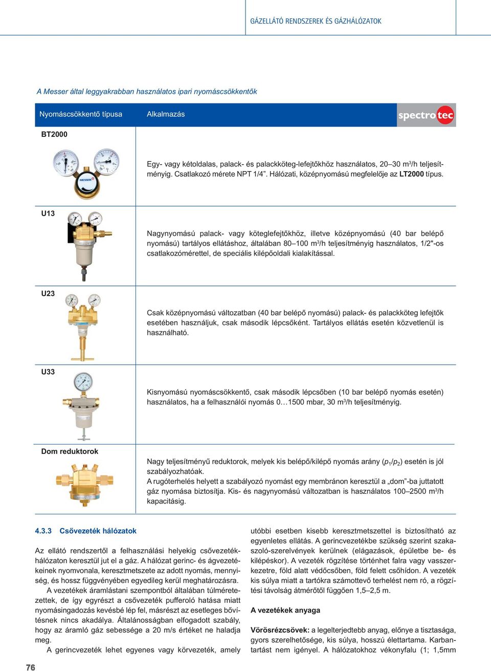 U13 Nagynyomású palack- vagy köteglefejtôkhöz, illetve középnyomású (0 bar belépô nyomású) tartályos ellátáshoz, általában 80 100 m 3 /h teljesítményig hasz ná la tos, 1/2"-os csatlakozó mérettel, de