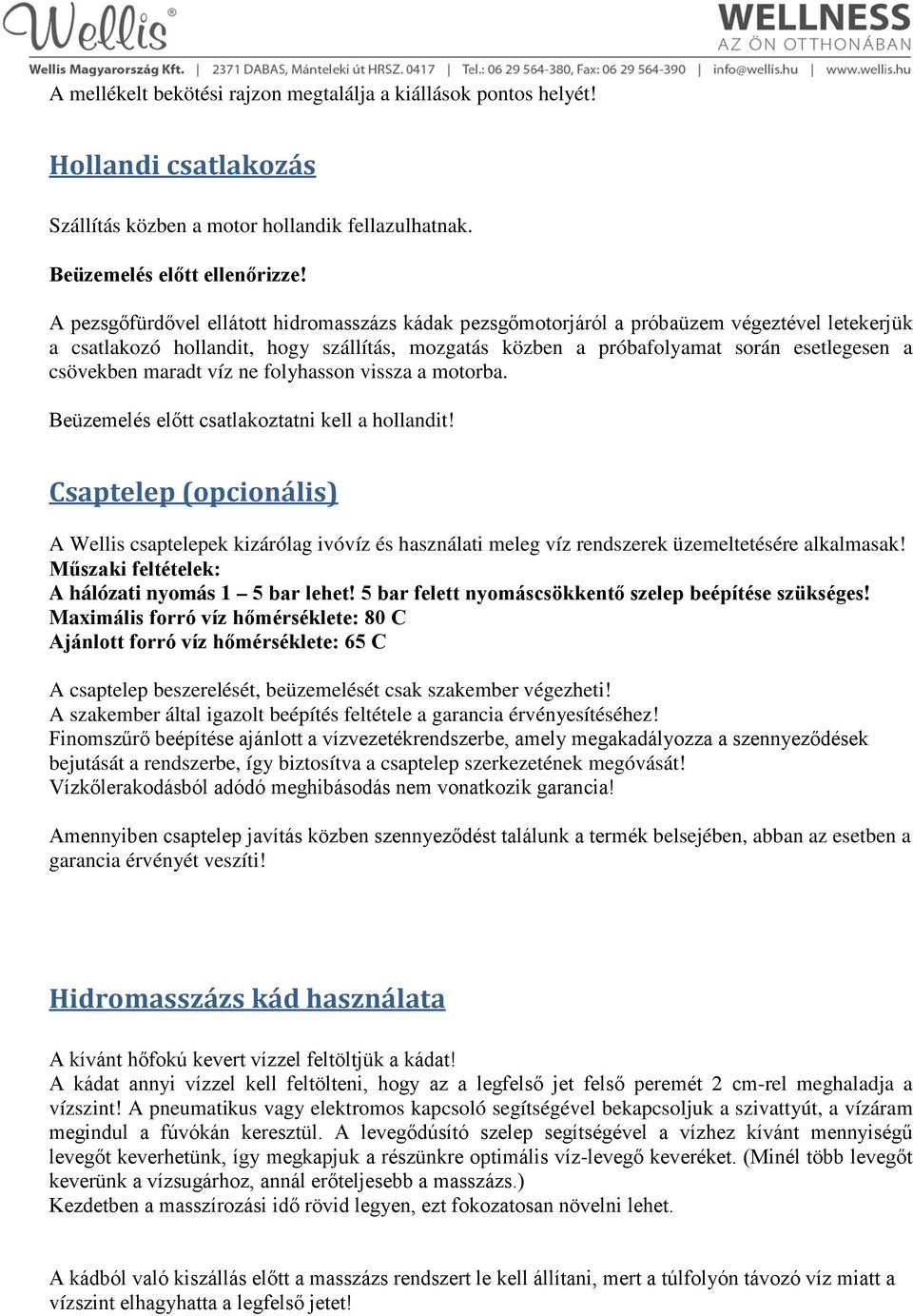 maradt víz ne folyhasson vissza a motorba. Beüzemelés előtt csatlakoztatni kell a hollandit!