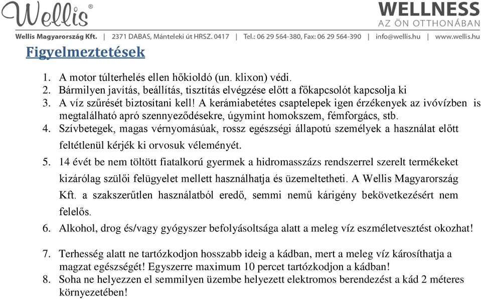 Szívbetegek, magas vérnyomásúak, rossz egészségi állapotú személyek a használat előtt feltétlenül kérjék ki orvosuk véleményét. 5.