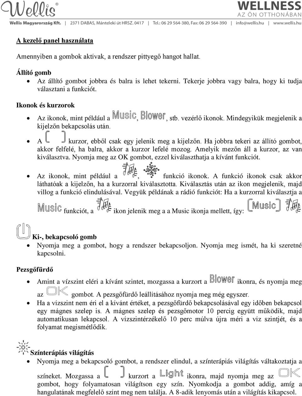 A kurzor, ebből csak egy jelenik meg a kijelzőn. Ha jobbra tekeri az állító gombot, akkor felfelé, ha balra, akkor a kurzor lefelé mozog. Amelyik mezőn áll a kurzor, az van kiválasztva.