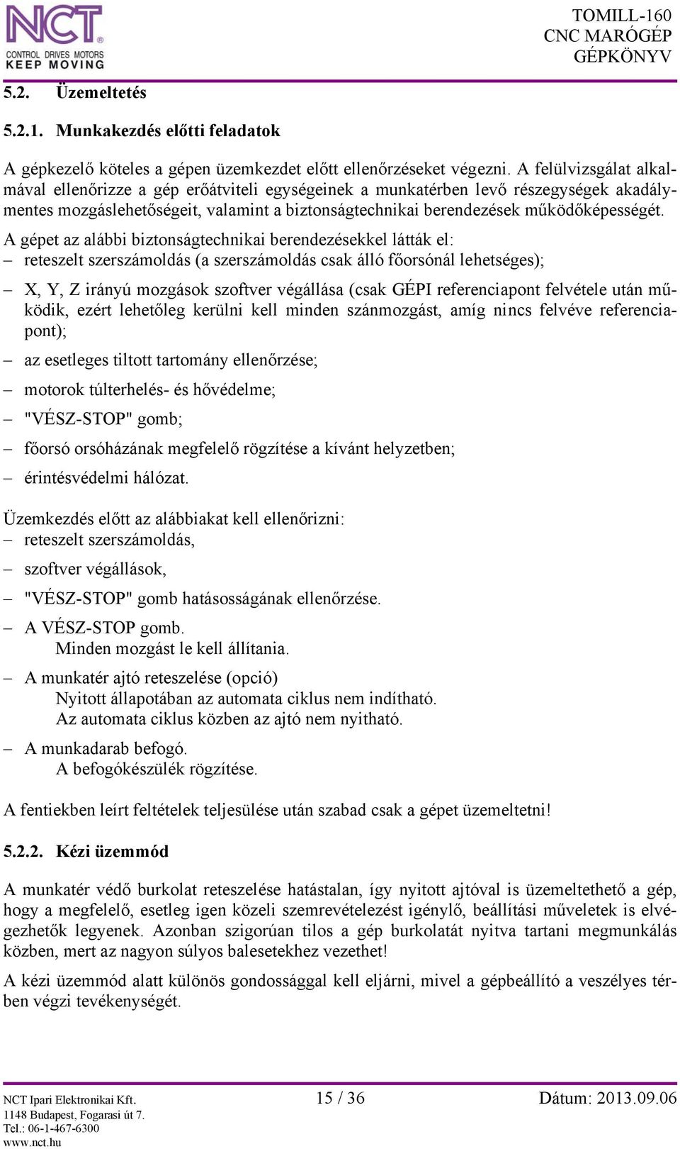 A gépet az alábbi biztonságtechnikai berendezésekkel látták el: reteszelt szerszámoldás (a szerszámoldás csak álló főorsónál lehetséges); X, Y, Z irányú mozgások szoftver végállása (csak GÉPI