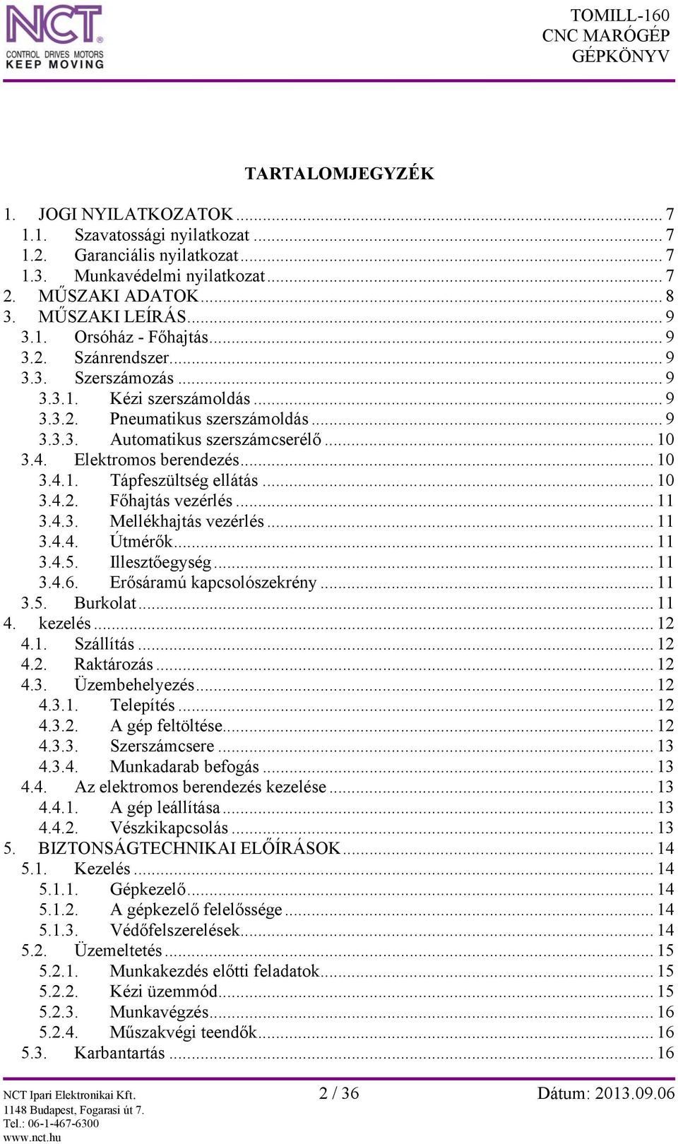 .. 10 3.4.2. Főhajtás vezérlés... 11 3.4.3. Mellékhajtás vezérlés... 11 3.4.4. Útmérők... 11 3.4.5. Illesztőegység... 11 3.4.6. Erősáramú kapcsolószekrény... 11 3.5. Burkolat... 11 4. kezelés... 12 4.