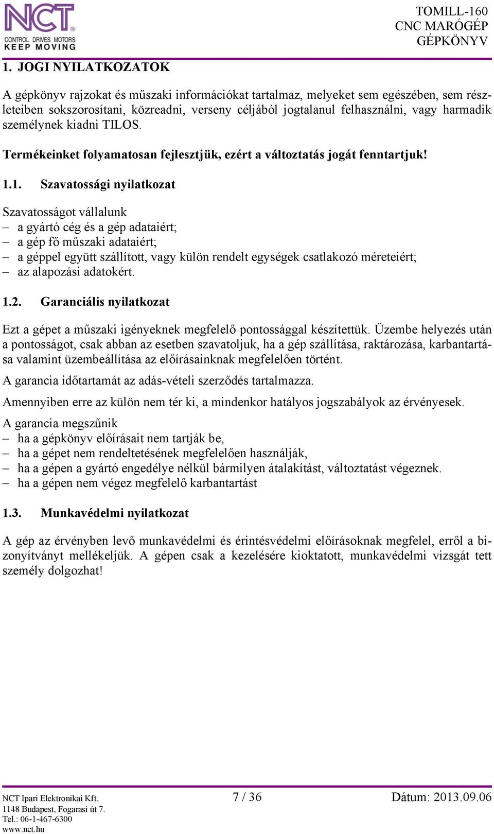 1. Szavatossági nyilatkozat Szavatosságot vállalunk a gyártó cég és a gép adataiért; a gép fő műszaki adataiért; a géppel együtt szállított, vagy külön rendelt egységek csatlakozó méreteiért; az