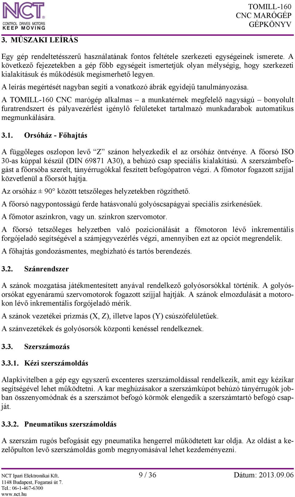 A leírás megértését nagyban segíti a vonatkozó ábrák egyidejű tanulmányozása.