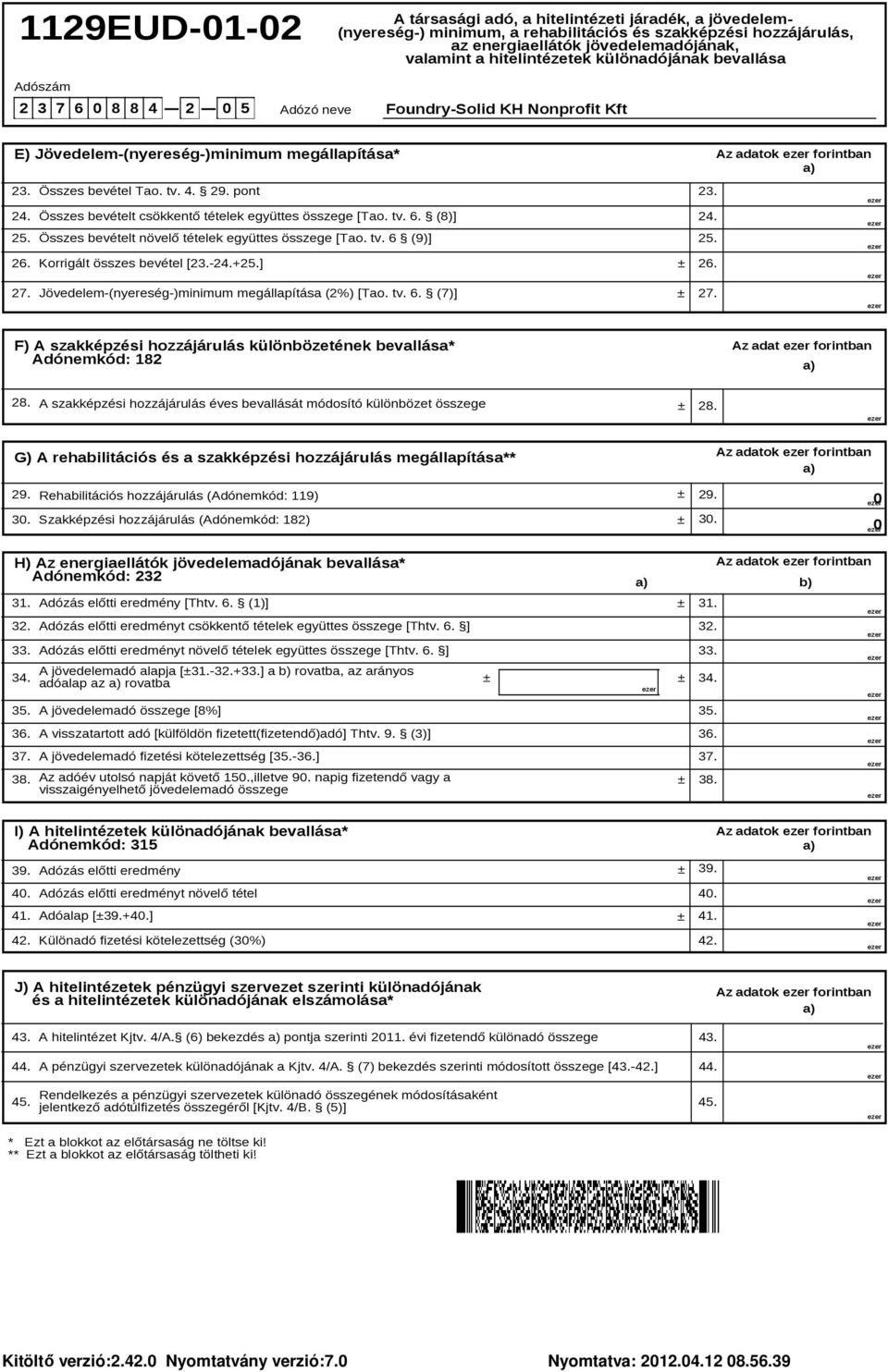 (8)] Összes bevételt növelő tételek együttes összege [Tao. tv. 6 (9)] 26. Korrigált összes bevétel [23.-+] 26. 27. Jövedelem-(nyereség-)minimum megállapítása (2%) [Tao. tv. 6. (7)] 27.