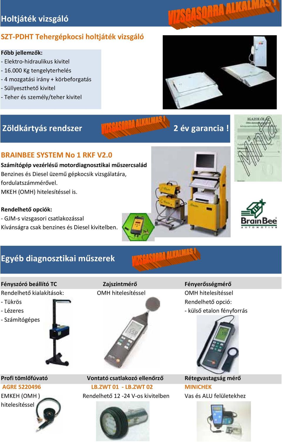 0 Számítógép vezérlésű motordiagnosztikai műszercsalád Benzines és Diesel üzemű gépkocsik vizsgálatára, fordulatszámmérővel. MKEH (OMH) hitelesítéssel is.