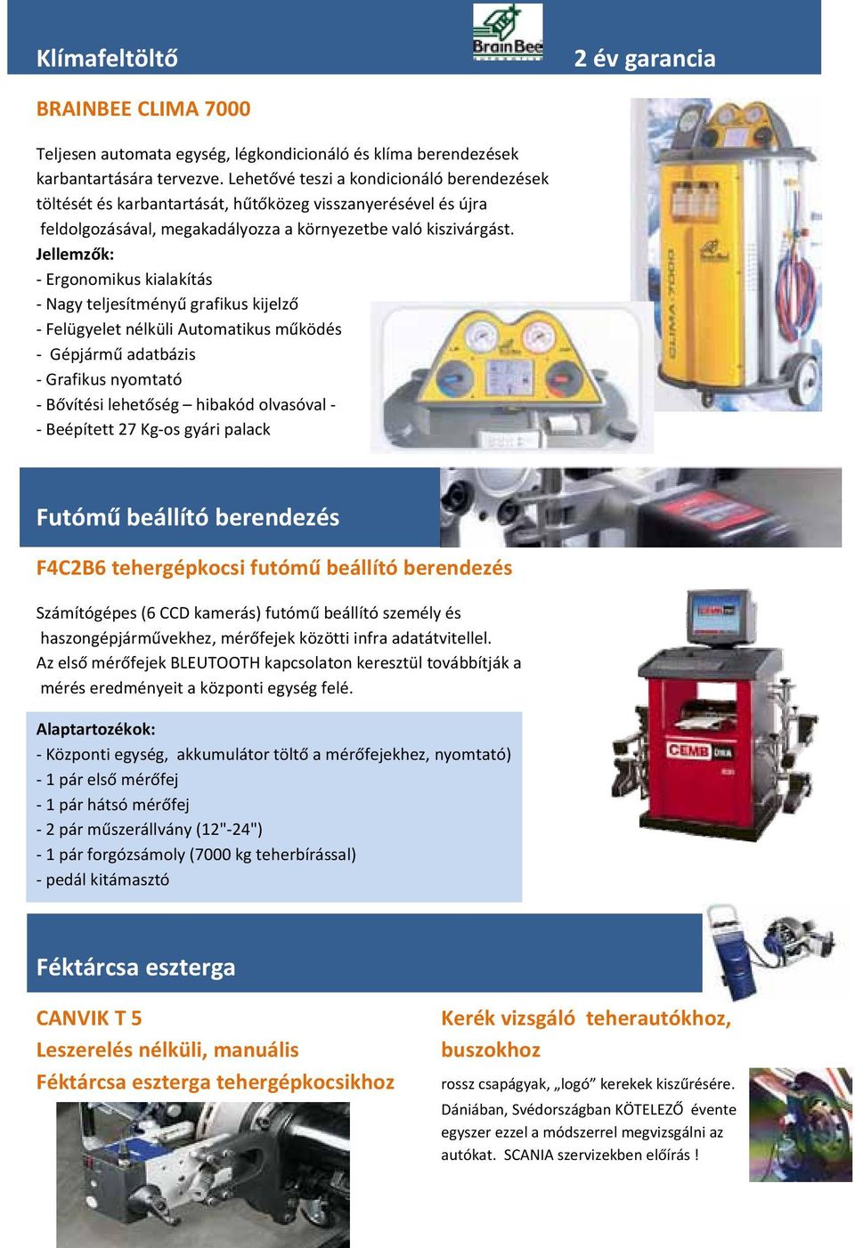 Ergonomikus kialakítás Nagy teljesítményű grafikus kijelző Felügyelet nélküli Automatikus működés Gépjármű adatbázis Grafikus nyomtató Bővítési lehetőség hibakód olvasóval Beépített 27 Kg os gyári