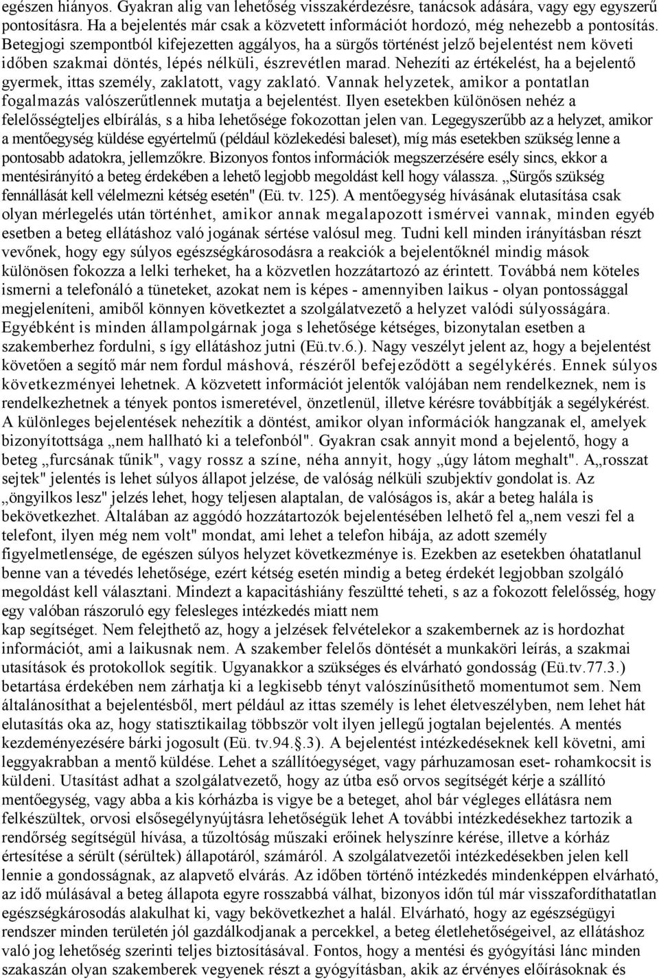 Nehezíti az értékelést, ha a bejelentő gyermek, ittas személy, zaklatott, vagy zaklató. Vannak helyzetek, amikor a pontatlan fogalmazás valószerűtlennek mutatja a bejelentést.