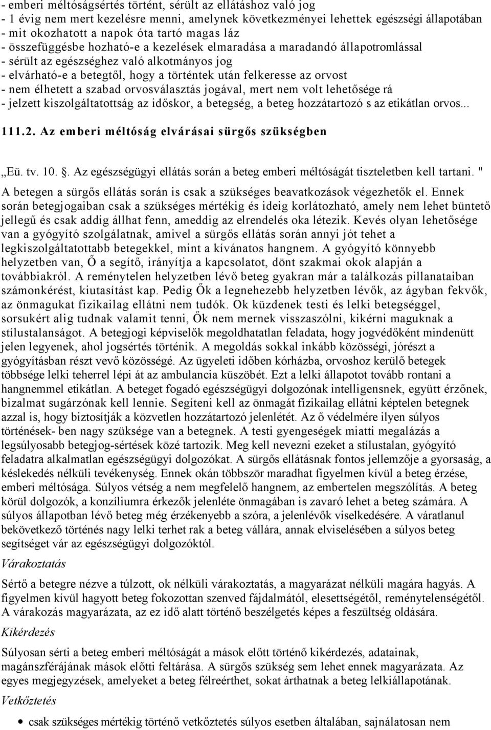 élhetett a szabad orvosválasztás jogával, mert nem volt lehetősége rá - jelzett kiszolgáltatottság az időskor, a betegség, a beteg hozzátartozó s az etikátlan orvos... 111.2.