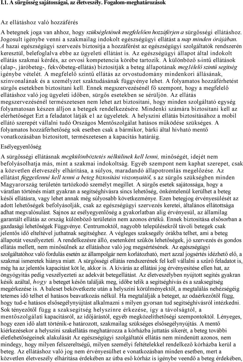 A hazai egészségügyi szervezés biztosítja a hozzáférést az egészségügyi szolgáltatók rendszerén keresztül, belefoglalva ebbe az ügyeleti ellátást is.