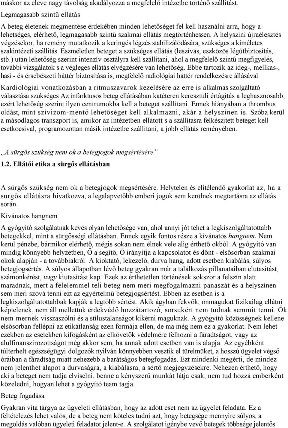 A helyszíni újraélesztés végzésekor, ha remény mutatkozik a keringés légzés stabilizálódására, szükséges a kíméletes szakintézeti szállítás.