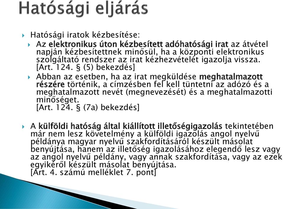 (5) bekezdés] Abban az esetben, ha az irat megküldése meghatalmazott részére történik, a címzésben fel kell tüntetni az adózó és a meghatalmazott nevét (megnevezését) és a meghatalmazotti minőséget.