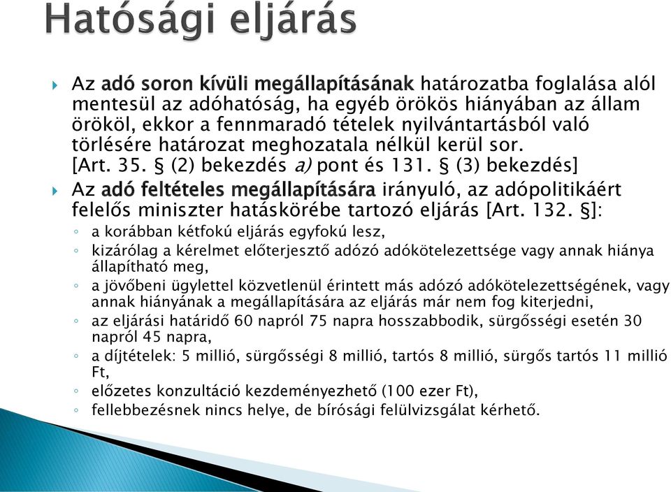 132. ]: a korábban kétfokú eljárás egyfokú lesz, kizárólag a kérelmet előterjesztő adózó adókötelezettsége vagy annak hiánya állapítható meg, a jövőbeni ügylettel közvetlenül érintett más adózó