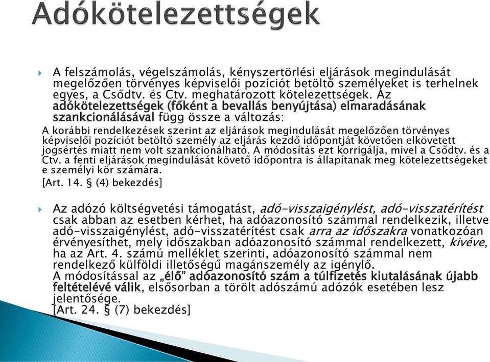 pozíciót betöltő személy az eljárás kezdő időpontját követően elkövetett jogsértés miatt nem volt szankcionálható. A módosítás ezt korrigálja, mivel a Csődtv. és a Ctv.