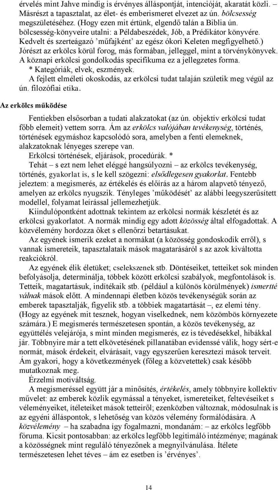 ) Jórészt az erkölcs körül forog, más formában, jelleggel, mint a törvénykönyvek. A köznapi erkölcsi gondolkodás specifikuma ez a jellegzetes forma. * Kategóriák, elvek, eszmények.