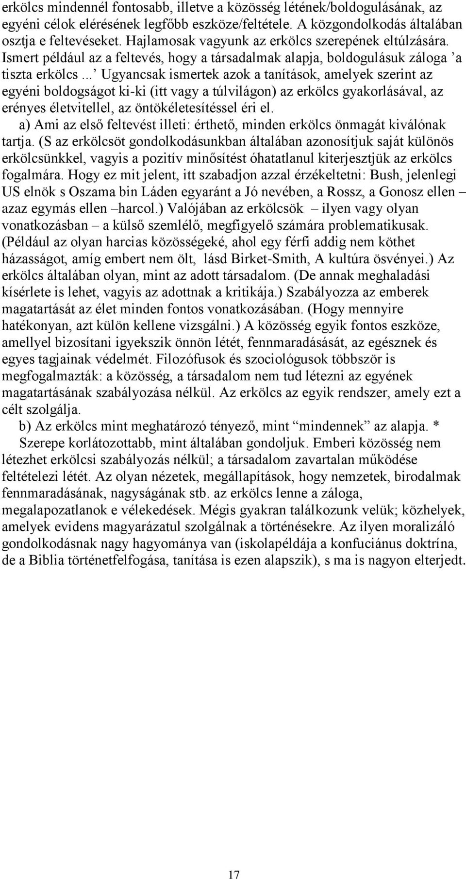 .. Ugyancsak ismertek azok a tanítások, amelyek szerint az egyéni boldogságot ki-ki (itt vagy a túlvilágon) az erkölcs gyakorlásával, az erényes életvitellel, az öntökéletesítéssel éri el.