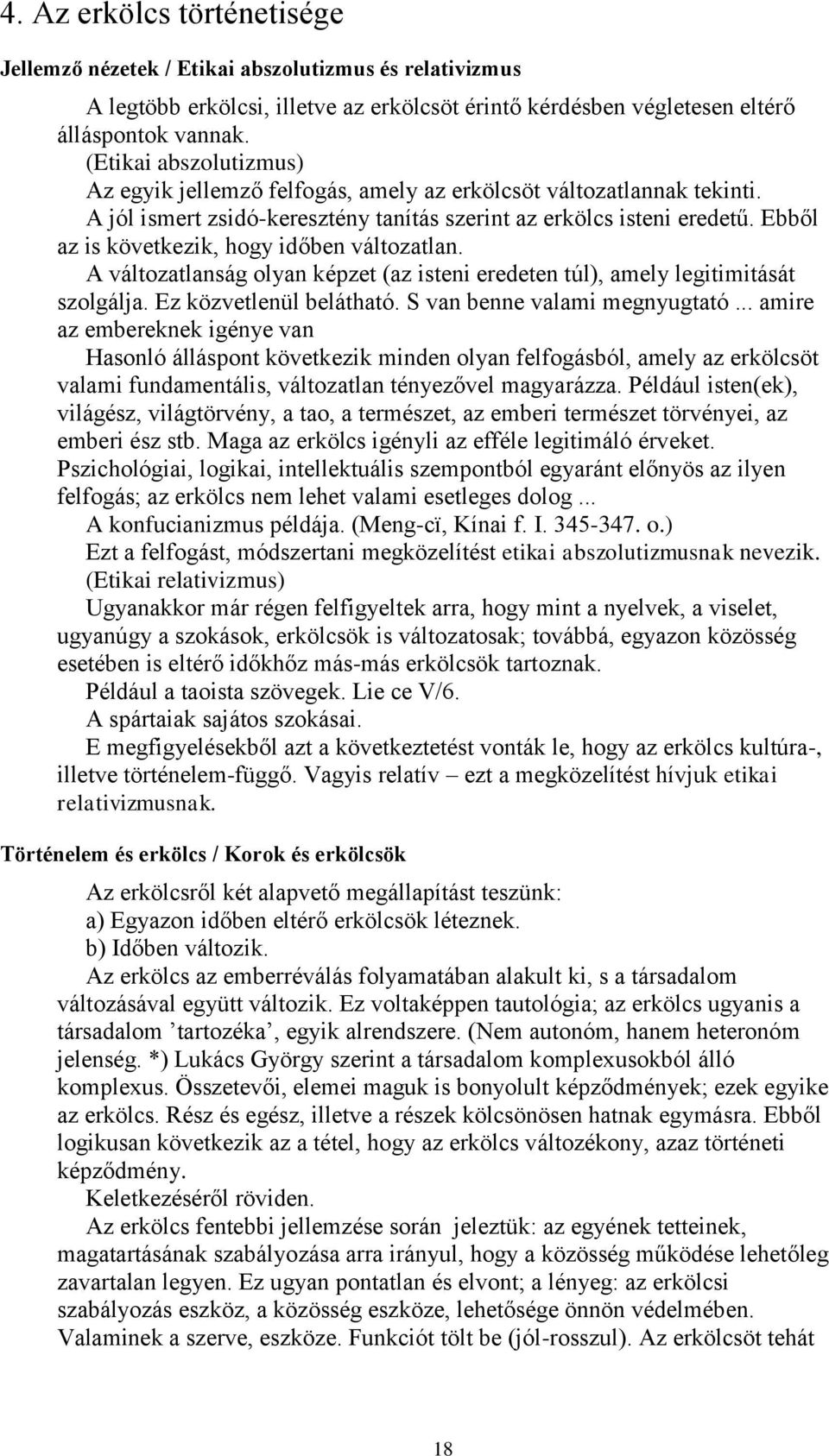 Ebből az is következik, hogy időben változatlan. A változatlanság olyan képzet (az isteni eredeten túl), amely legitimitását szolgálja. Ez közvetlenül belátható. S van benne valami megnyugtató.