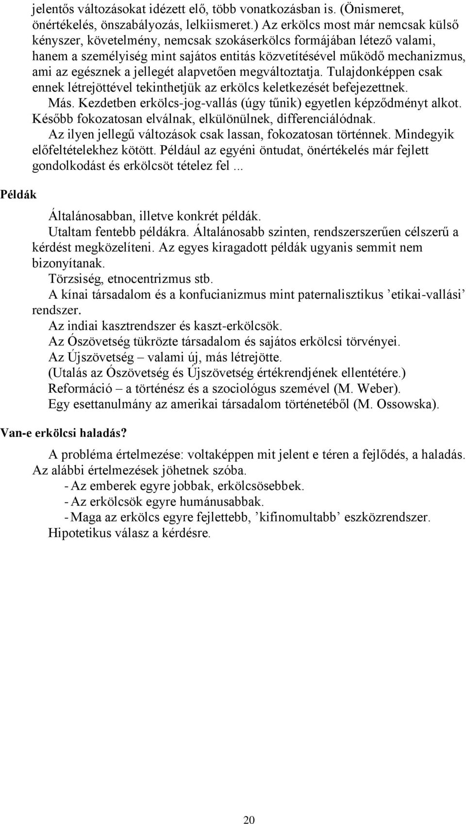 a jellegét alapvetően megváltoztatja. Tulajdonképpen csak ennek létrejöttével tekinthetjük az erkölcs keletkezését befejezettnek. Más.