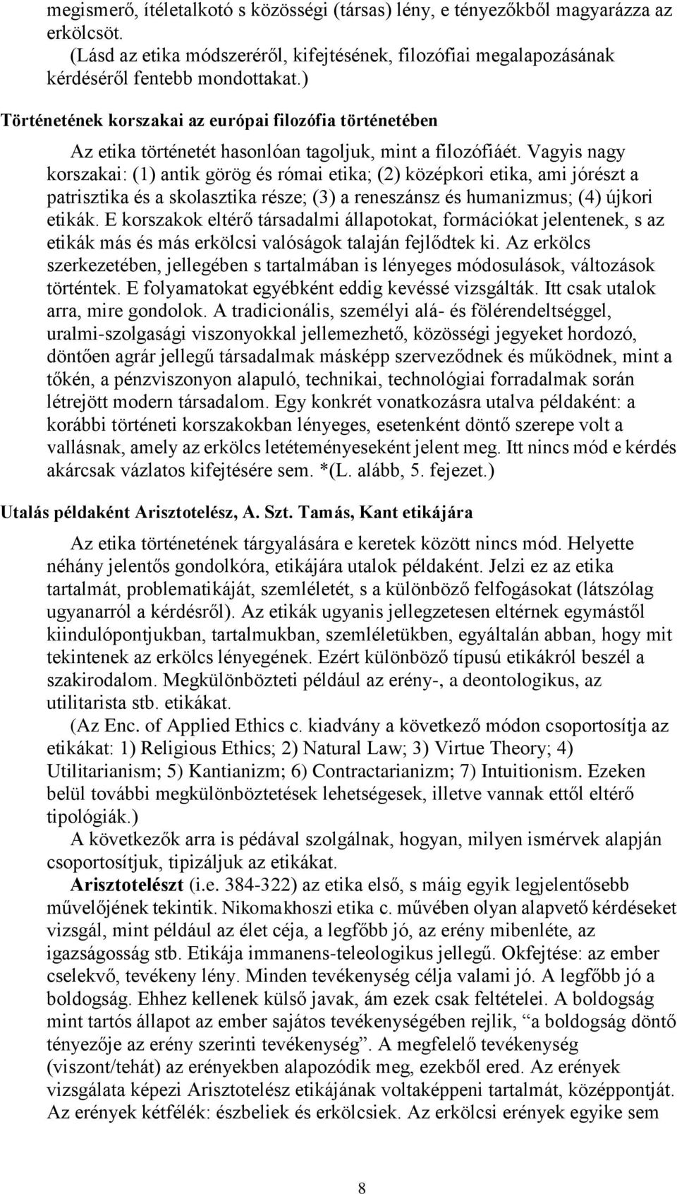 Vagyis nagy korszakai: (1) antik görög és római etika; (2) középkori etika, ami jórészt a patrisztika és a skolasztika része; (3) a reneszánsz és humanizmus; (4) újkori etikák.