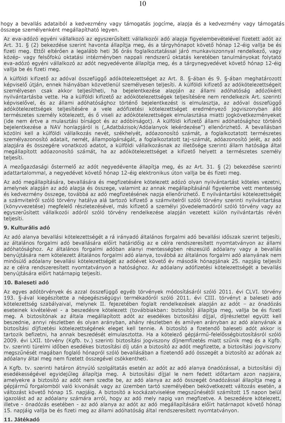 (2) bekezdése szerint havonta állapítja meg, és a tárgyhónapot követő hónap 12-éig vallja be és fizeti meg.