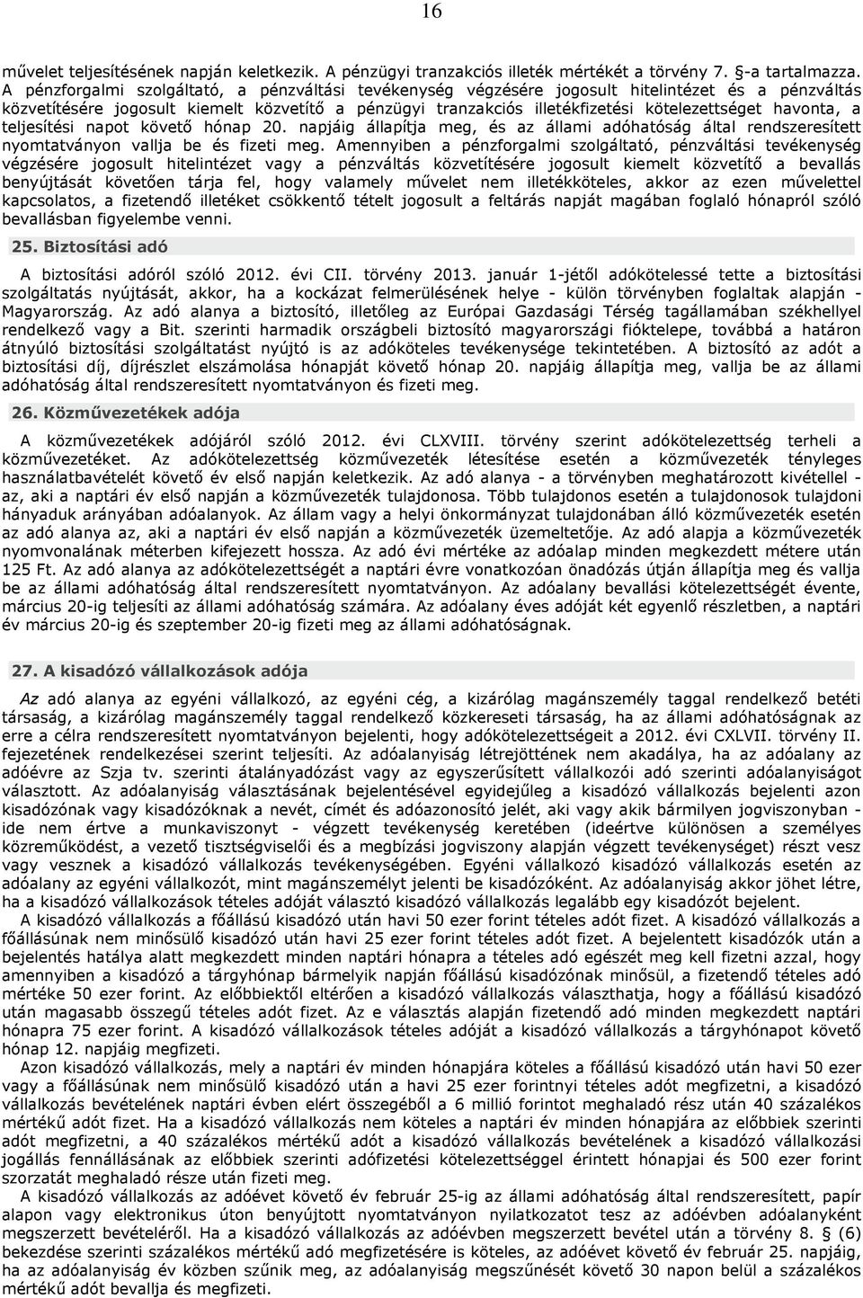 havonta, a teljesítési napot követő hónap 20. napjáig állapítja meg, és az állami adóhatóság által rendszeresített nyomtatványon vallja be és fizeti meg.