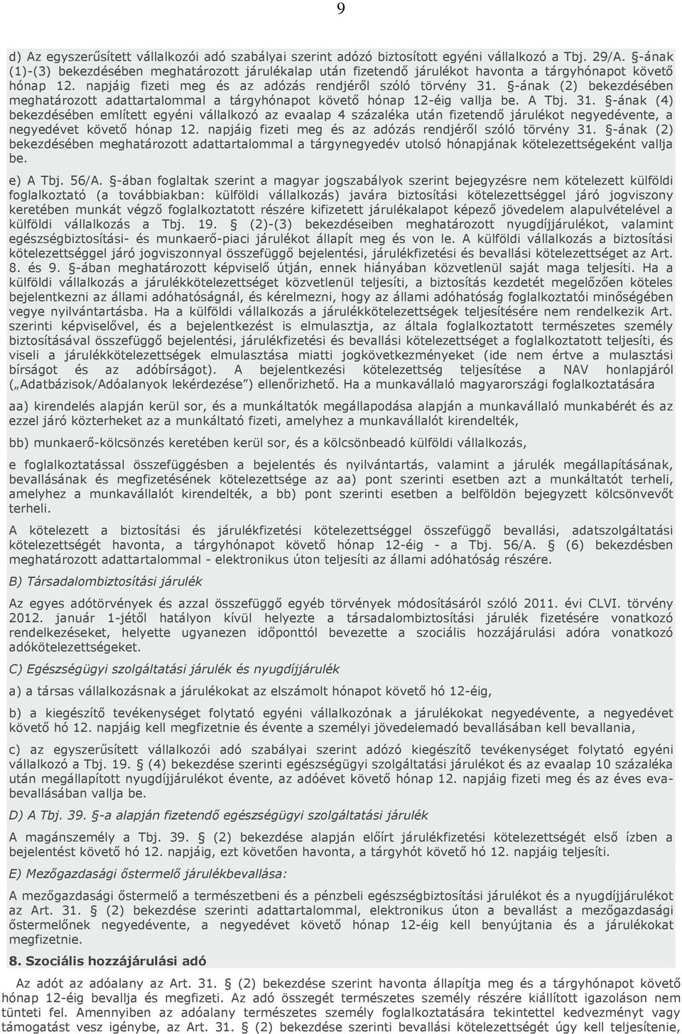 -ának (2) bekezdésében meghatározott adattartalommal a tárgyhónapot követő hónap 12-éig vallja be. A Tbj. 31.