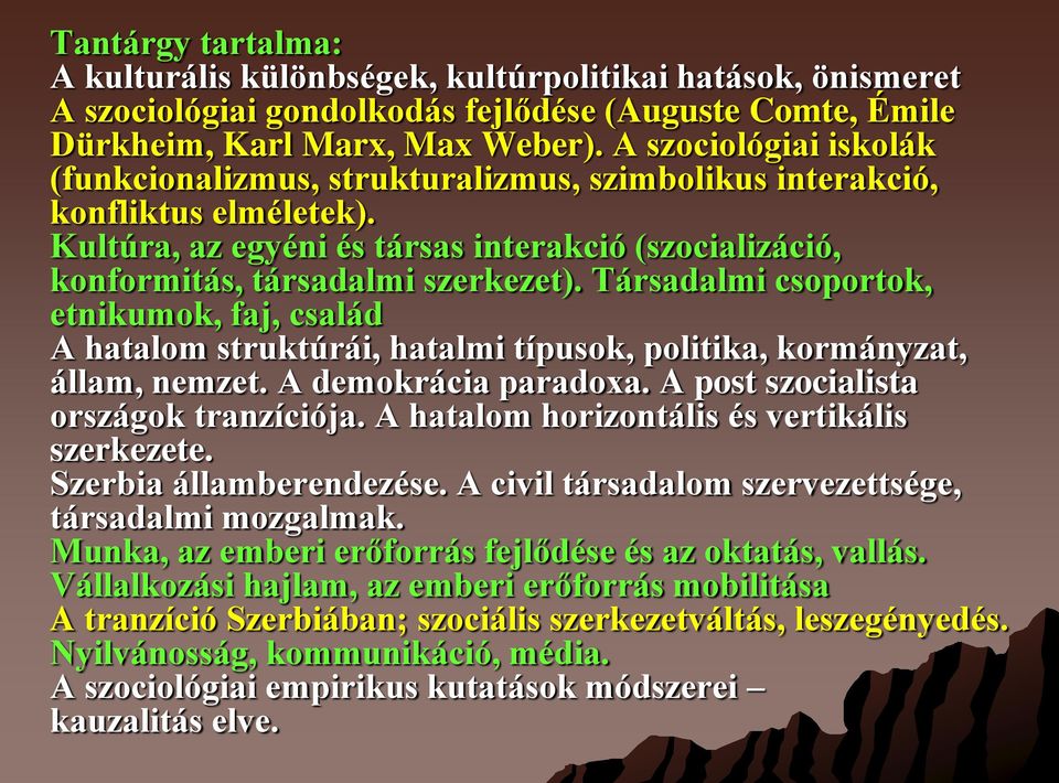 Társadalmi csoportok, etnikumok, faj, család A hatalom struktúrái, hatalmi típusok, politika, kormányzat, állam, nemzet. A demokrácia paradoxa. A post szocialista országok tranzíciója.