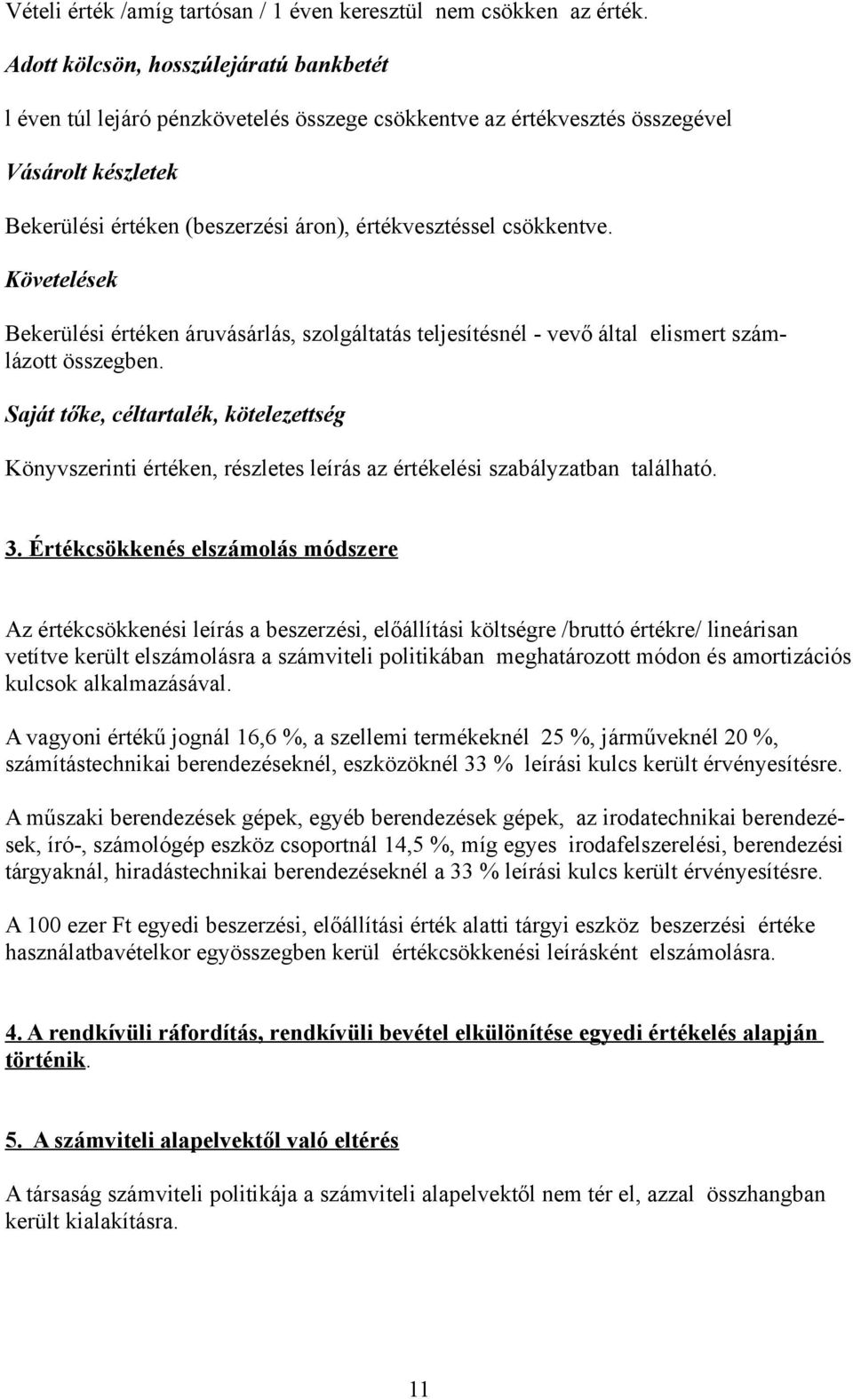 csökkentve. Követelések Bekerülési értéken áruvásárlás, szolgáltatás teljesítésnél - vevő által elismert számlázott összegben.