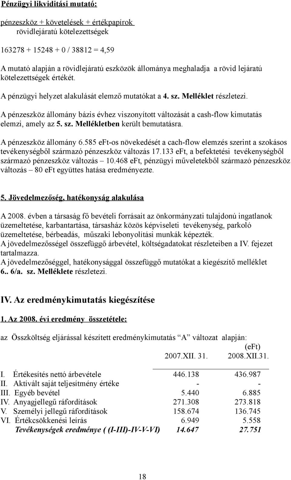 A pénzeszköz állomány bázis évhez viszonyított változását a cash-flow kimutatás elemzi, amely az 5. sz. Mellékletben került bemutatásra. A pénzeszköz állomány 6.