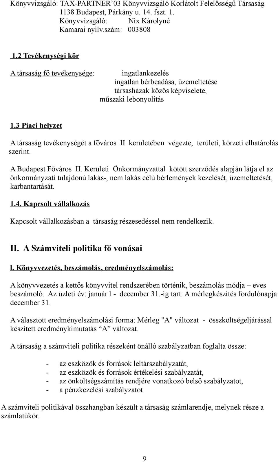 3 Piaci helyzet A társaság tevékenységét a főváros II. kerületében végezte, területi, körzeti elhatárolás szerint. A Budapest Főváros II.