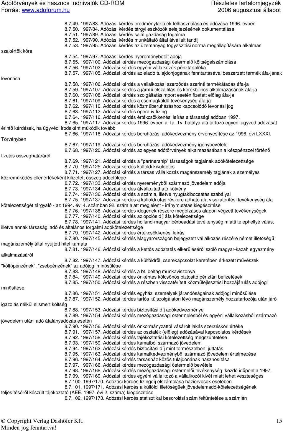 1997/97. Adózási kérdés nyereménybetét adója 8.7.55. 1997/100. Adózási kérdés mezıgazdasági ıstermelı költségelszámolása 8.7.56. 1997/102. Adózási kérdés egyéni vállalkozók pénztartaléka 8.7.57.