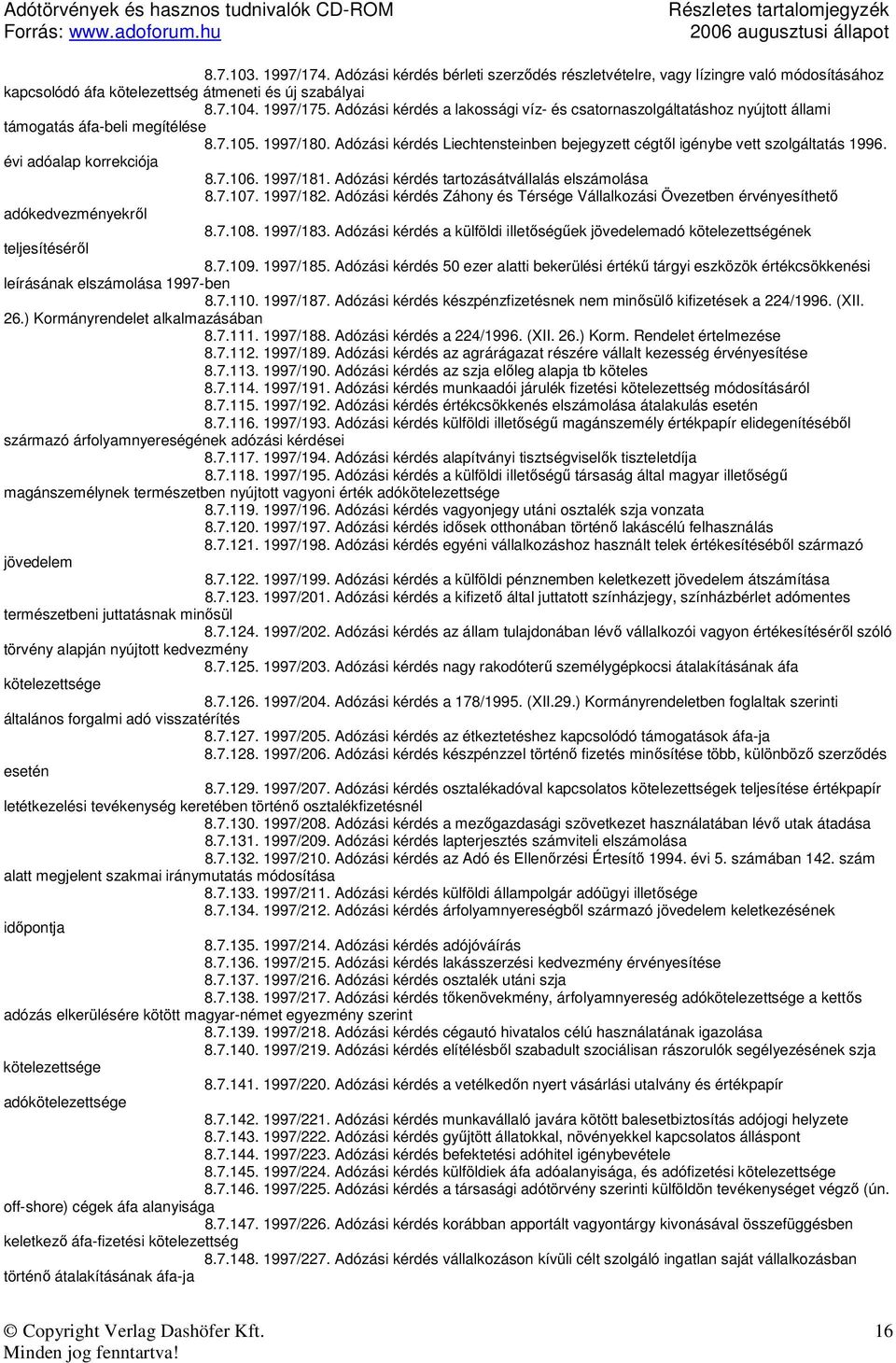 Adózási kérdés Liechtensteinben bejegyzett cégtıl igénybe vett szolgáltatás 1996. évi adóalap korrekciója 8.7.106. 1997/181. Adózási kérdés tartozásátvállalás elszámolása 8.7.107. 1997/182.