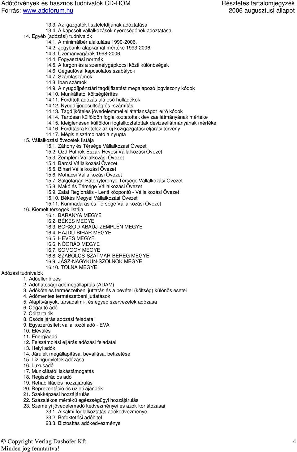 7. Számlaszámok 14.8. Iban számok 14.9. A nyugdíjpénztári tagdíjfizetést megalapozó jogviszony kódok 14.10. Munkáltatói költségtérítés 14.11. Fordított adózás alá esı hulladékok 14.12.