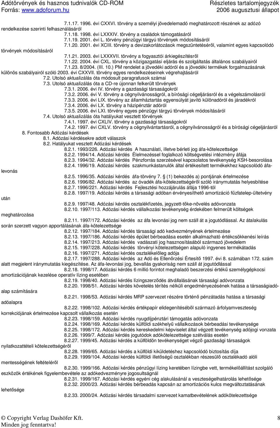 évi LXXXVII. törvény a fogyasztói árkiegészítésrıl 7.1.22. 2004. évi CXL. törvény a közigazgatási eljárás és szolgáltatás általános szabályairól 7.1.23. 8/2004. (III. 10.